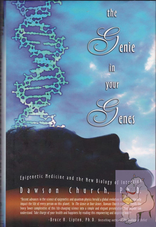 The Genie in Your Genes: Epigenetic Medicine and the New Biology of Intention Church Ph.D., Dawson