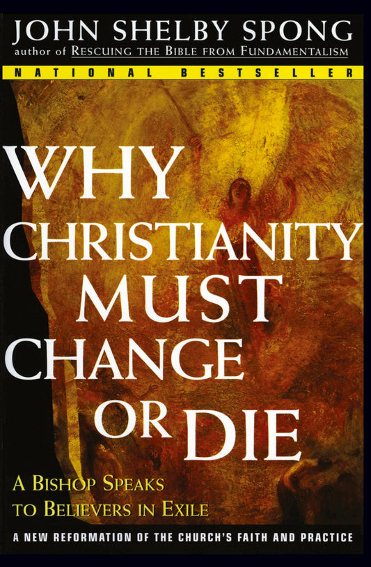 Why Christianity Must Change or Die: A Bishop Speaks to Believers in Exile [Paperback] Spong, John Shelby Bishop.