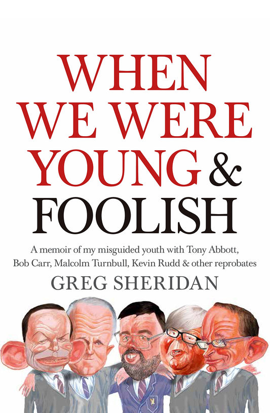 When We Were Young and Foolish: A memoir of my misguided youth with Tony Abbott, Bob Carr, Malcolm Turnbull & other reprobates