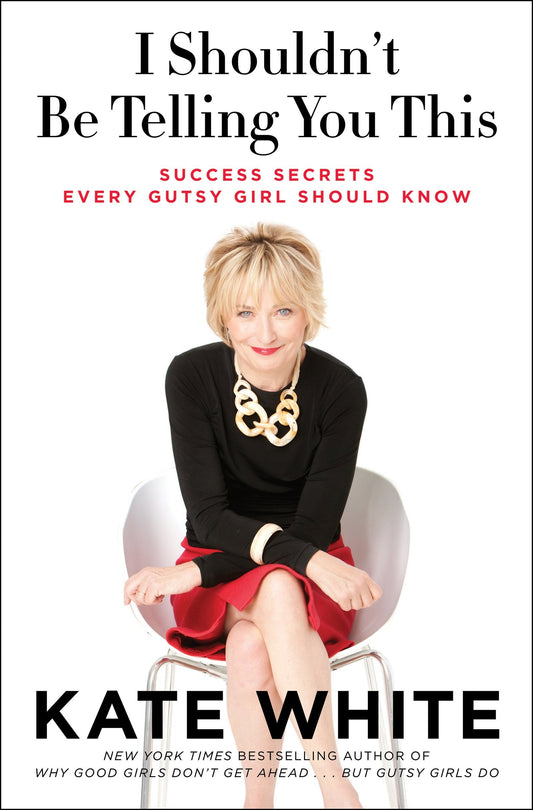 I Shouldn't Be Telling You This: Success Secrets Every Gutsy Girl ShouldKnow [Paperback] Kate White