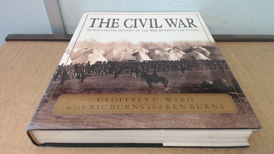 The Civil War: An Illustrated History Ward, Geoffrey C.; Burns, Ric and Burns, Ken