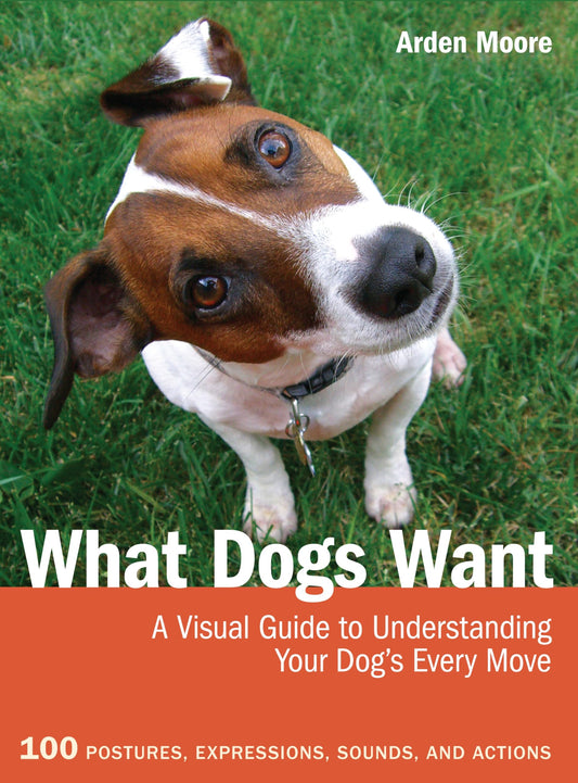 [What Dogs Want: A Visual Guide to Understanding Your Dog's Every Move] [By: Moore, Arden] [October, 2012]