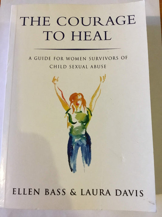 The Courage To Heal: A Guide For Women Survivors Of Child Sexual Abuse Ellen Bass & Laura Davis