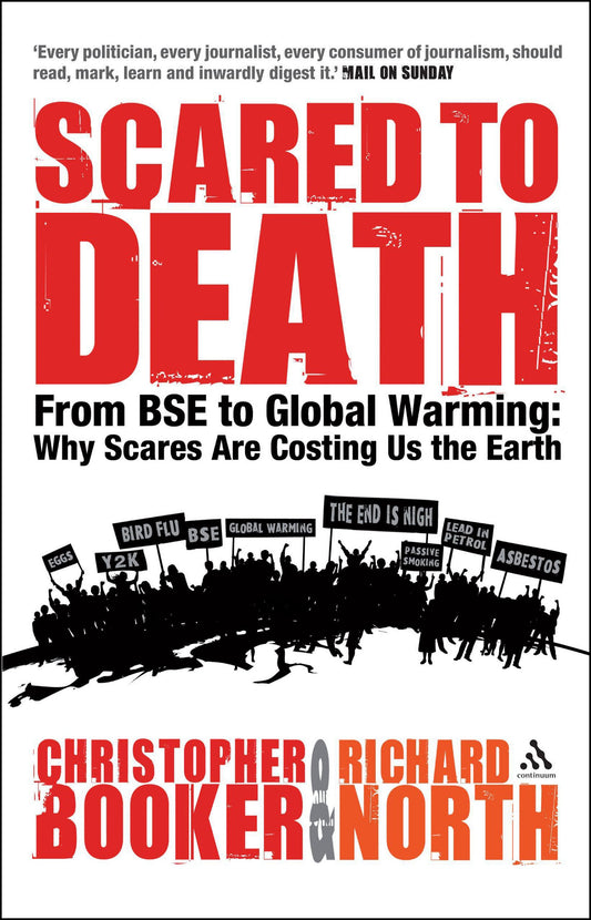 Scared to Death: From BSE to Global Warming: Why Scares are Costing Us the Earth: From BSE to Global Warming: Why Scares are Costing Us the Earth [Paperback] Booker, Christopher; North, Richard