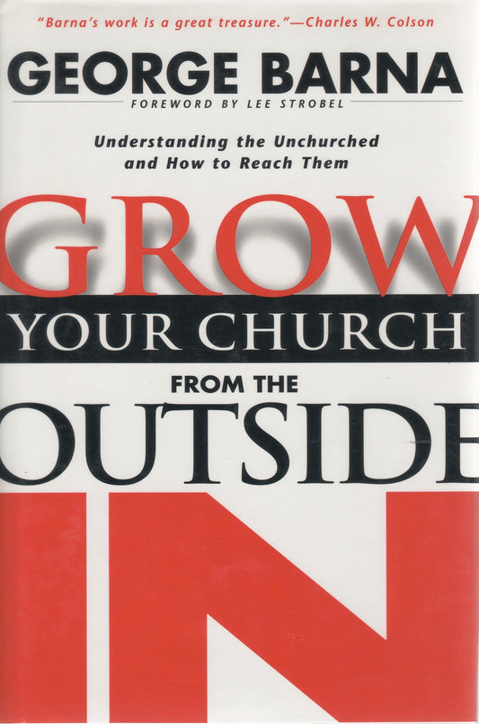 Grow Your Church from the Outside in: Understanding the Unchurched and How to Reach Them Barna, George