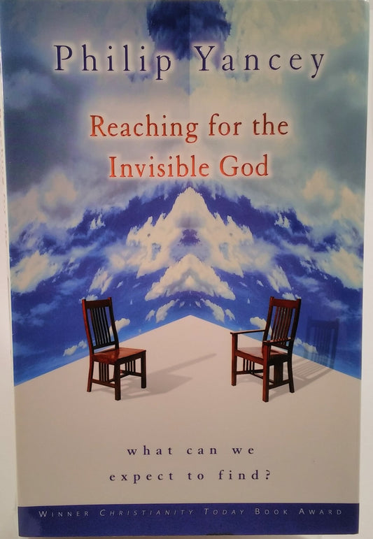 Reaching for the Invisible God: What Can We Expect to Find? Yancey, Philip
