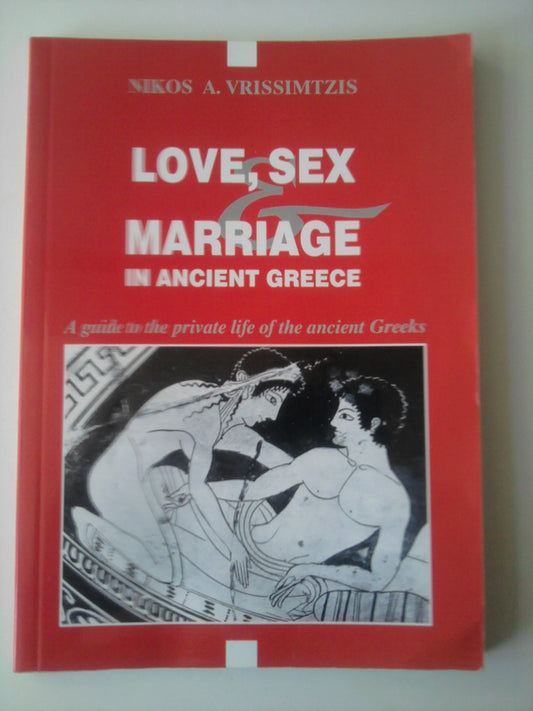 Love, Sex and Marriage in Ancient Greece: A Guide to the Private Life of the Ancient Greeks [Paperback] Vrissimtzis, Nikolaos A.