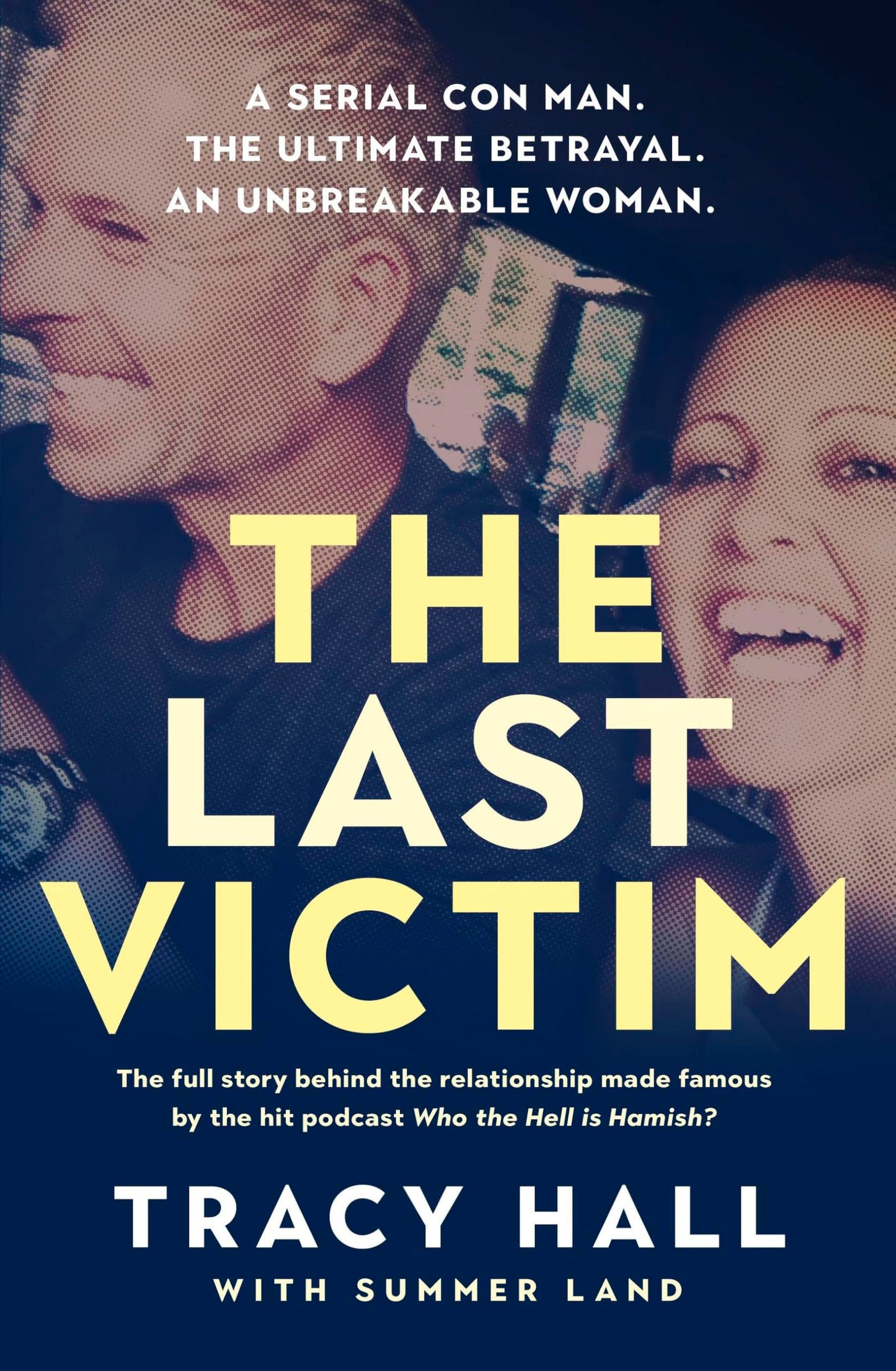 The Last Victim: A serial con man. The ultimate betrayal. An unbreakable woman. The full story behind the relationship made famous by the hit podcast Who the Hell is Hamish? [Paperback] Hall, Tracy and Land, Summer