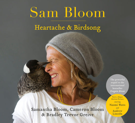 Sam Bloom: Heartache & Birdsong: The follow-up to the ABIA award-winning, international bestselling sensation Penguin Bloom [Hardcover] Bloom, Cameron; Bloom, Samantha and Greive, Bradley Trevor