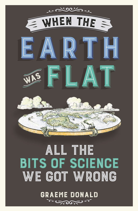 When the Earth Was Flat: All the Bits of Science We Got Wrong [Paperback] Donald, Graeme