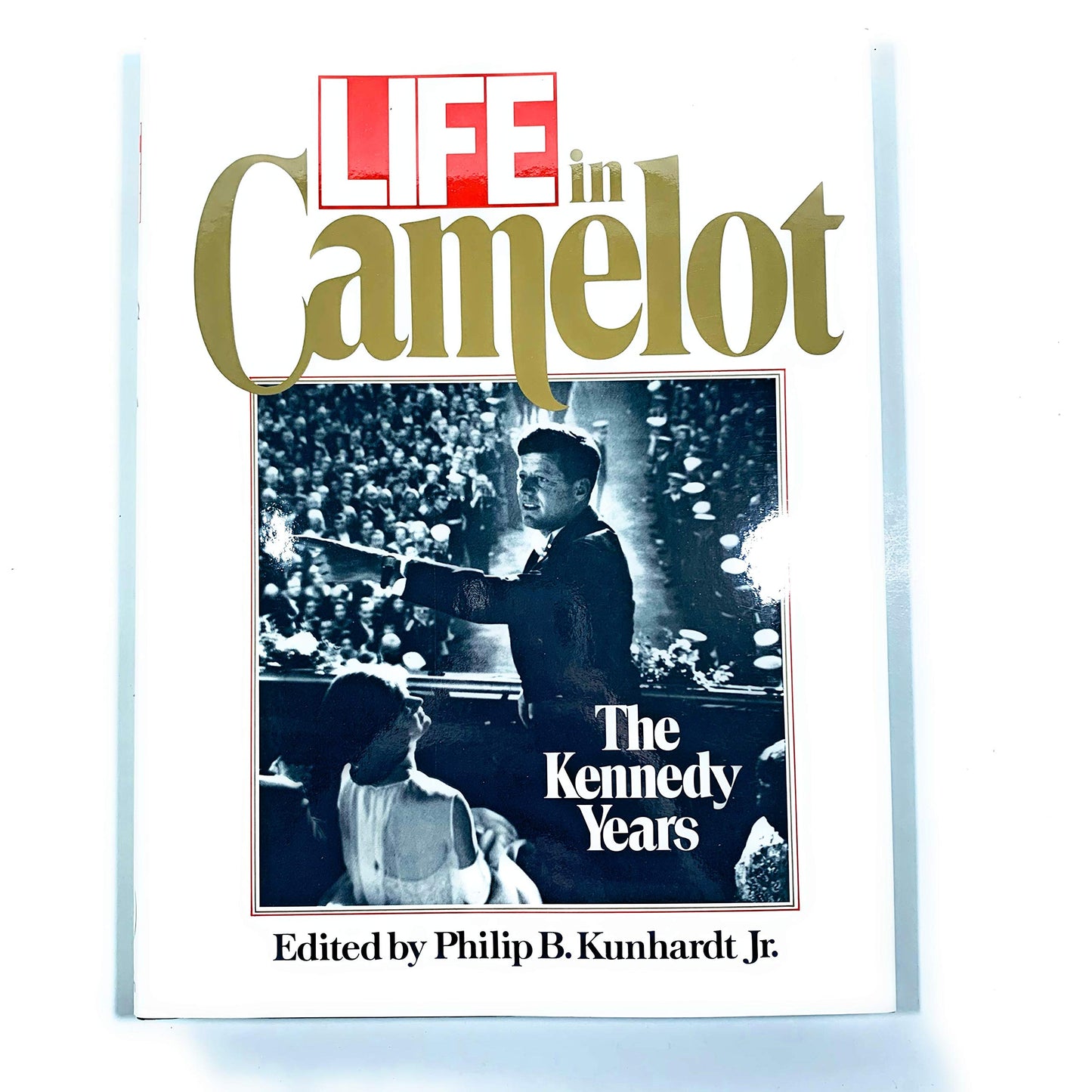 Life in Camelot: The Kennedy Years Kunhardt, Philip B.