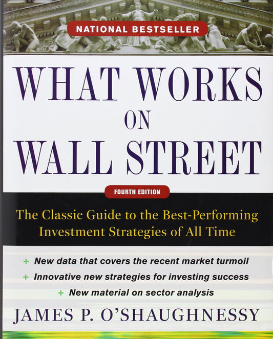 What Works on Wall Street, Fourth Edition: The Classic Guide to the Best-Performing Investment Strategies of All Time