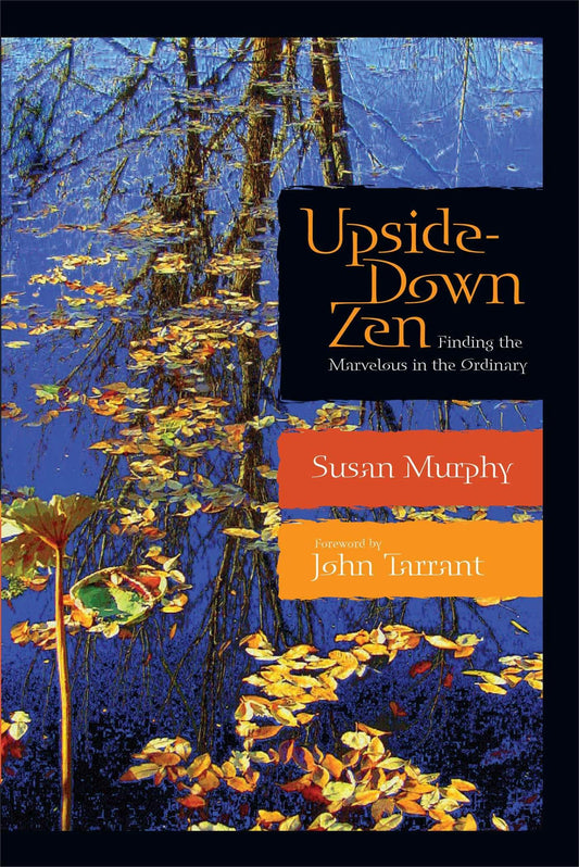 Upside-Down Zen: Finding the Marvelous in the Ordinary [Paperback] Murphy, Susan and Tarrant, John