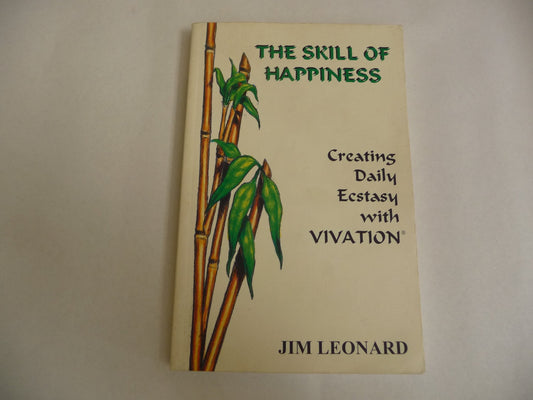 The Skill of Happiness: Creating Daily Ecstasy With Vivation Leonard, Jim