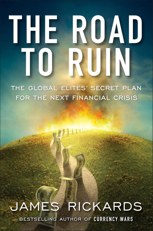 The Road to Ruin: The Global Elites' Secret Plan for the Next Financial Crisis [Hardcover] Rickards, James