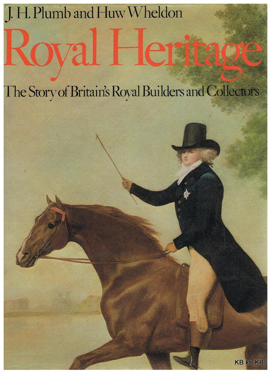 Royal Heritage: The Story of Britain's Royal Builders and Collectors Plumb, John Harold and Wheldon, Huw