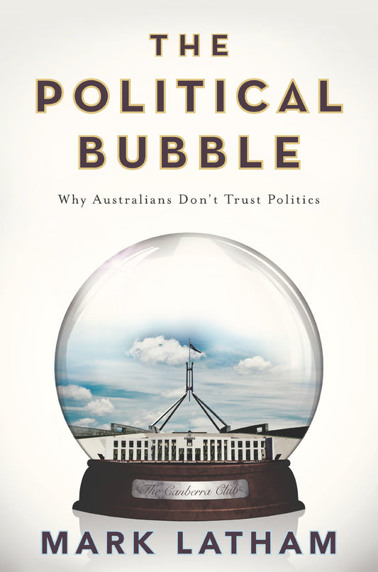 The Political Bubble: Why Australians Don't Trust Politics [Paperback] Latham, Mark