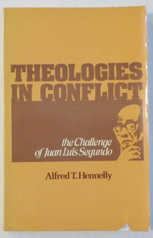 Theologies in Conflict: Challenge of Juan Luis Segundo Hennelly, Alfred T.