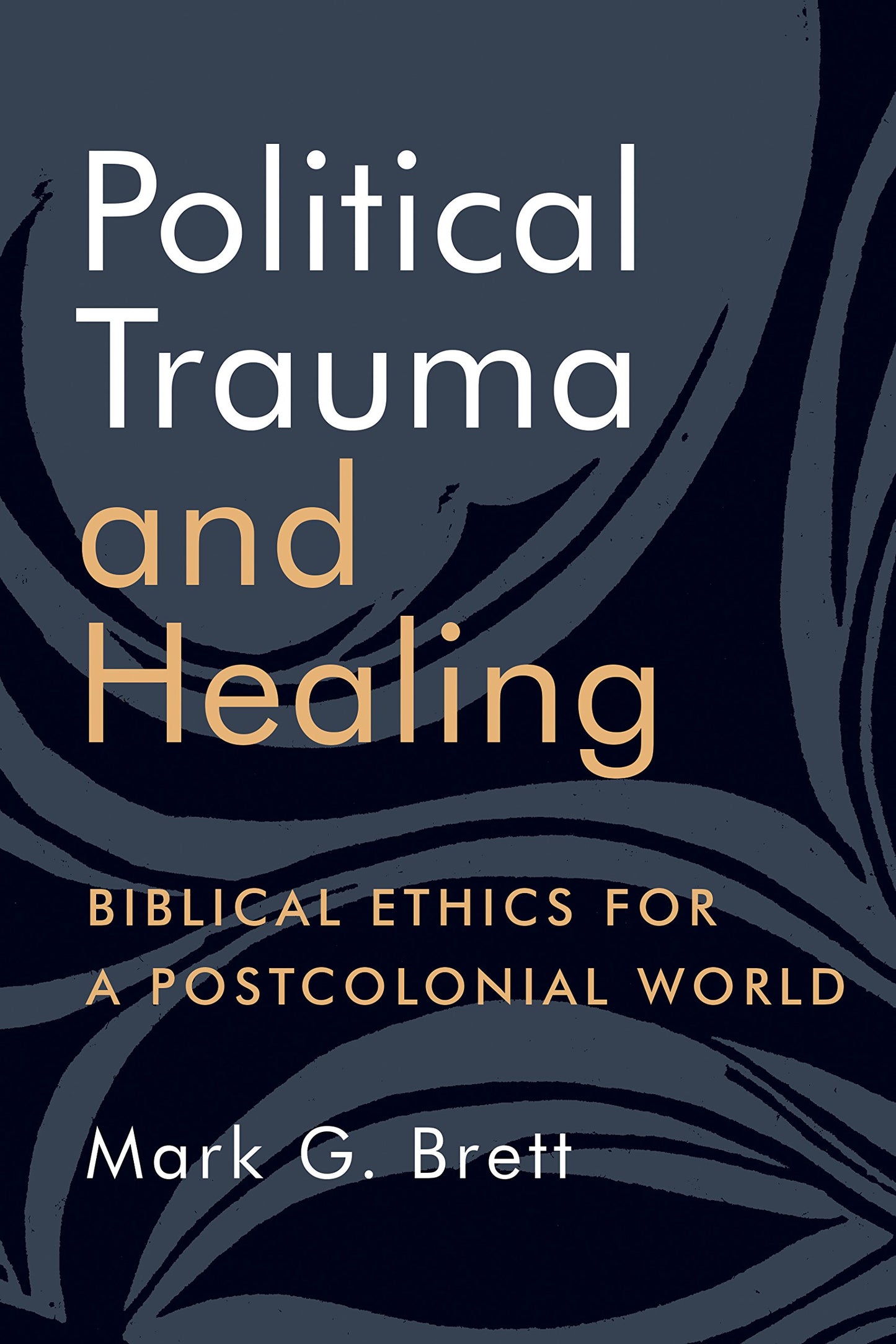 Political Trauma and Healing: Biblical Ethics for a Postcolonial World Brett, Mark G.
