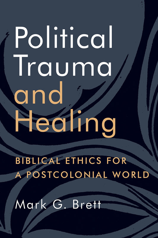 Political Trauma and Healing: Biblical Ethics for a Postcolonial World Brett, Mark G.