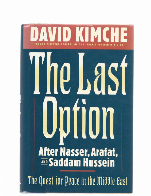 The Last Option: After Nasser, Arafat and Sadam Hussein Kimche, David
