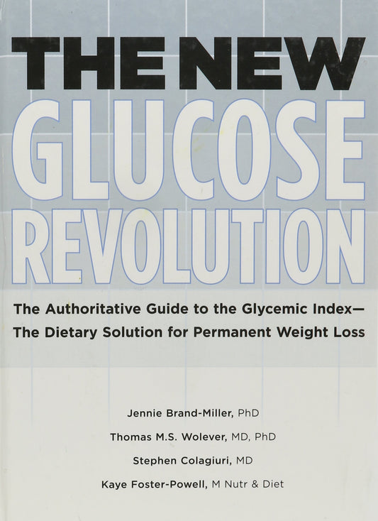 The New Glucose Revolution [Hardcover] Jennie Brand-Miller; Thomas M. S. Wolever; Stephen Colagiuri and Kaye Foster-Powell