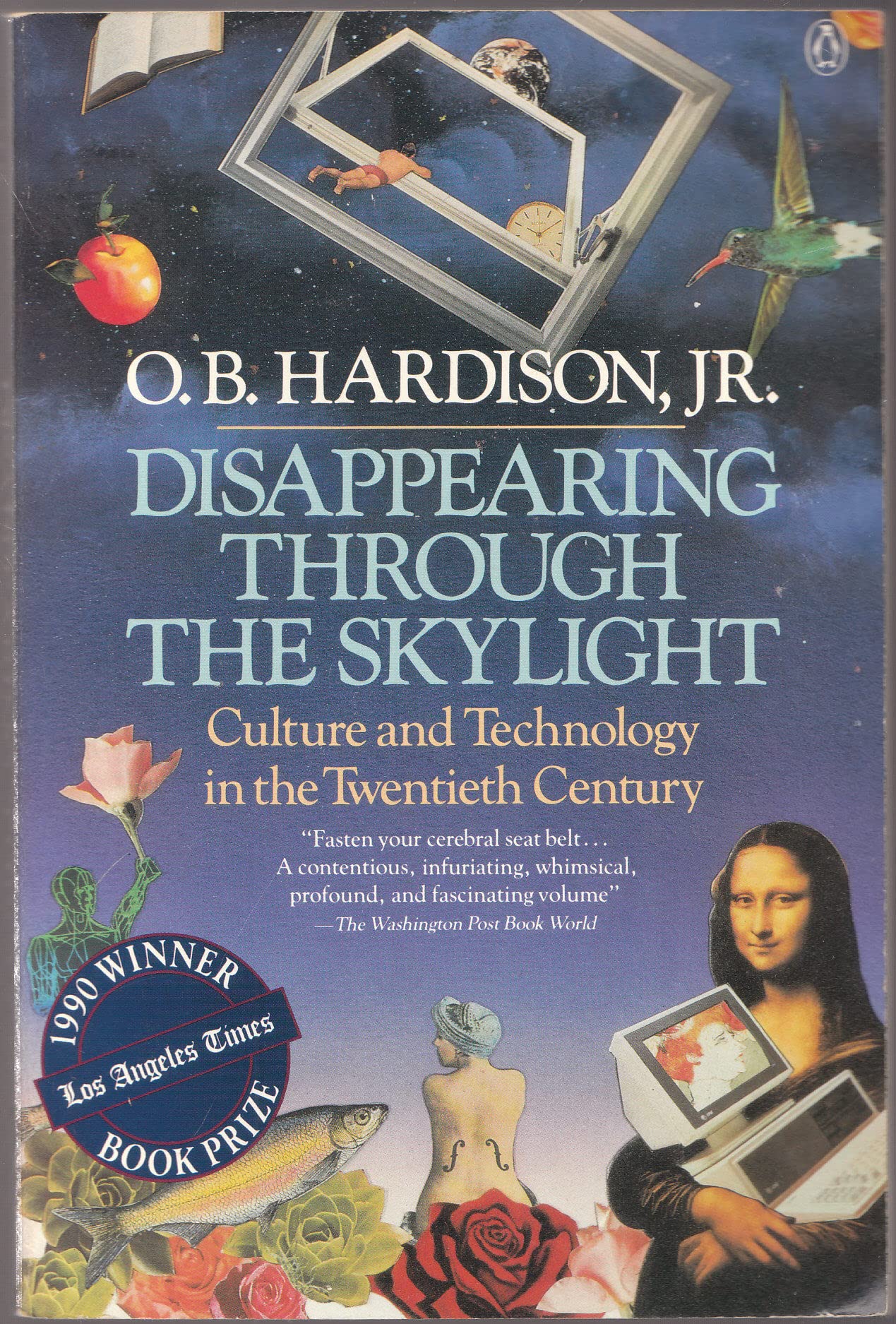 Disappearing Through the Skylight: Culture And Technology in the Twentieth Century Hardison, O. B.