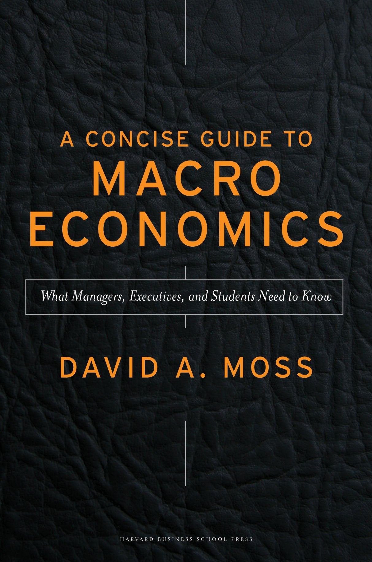 Concise Guide to Macroeconomics: What Managers, Executives, and Students Need to Know Moss