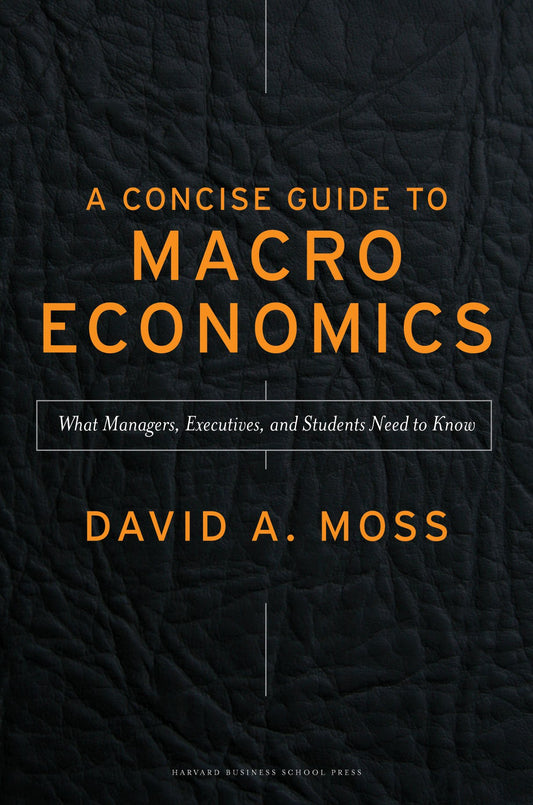 Concise Guide to Macroeconomics: What Managers, Executives, and Students Need to Know Moss
