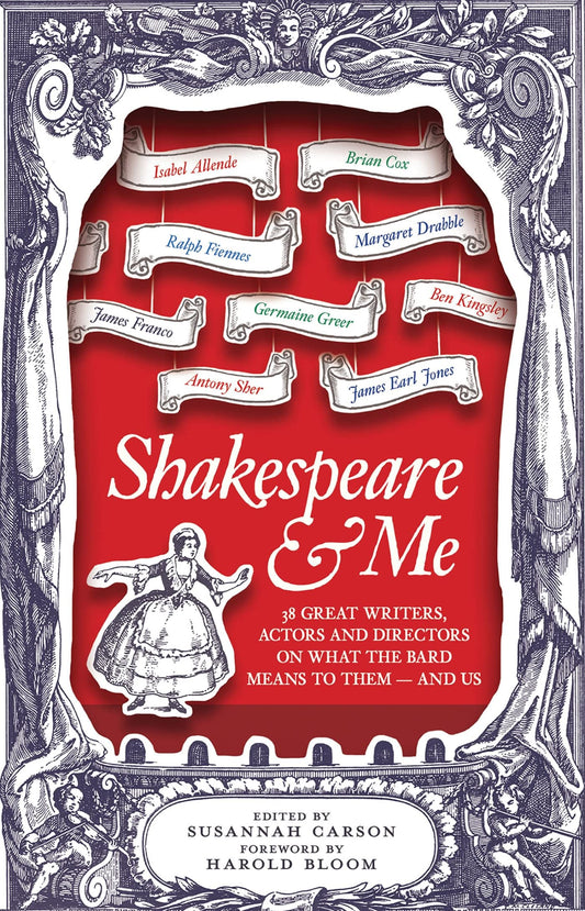 Shakespeare and Me: Great Writers, Actors and Directors on What the Bard Means to Them - and Us: Great Writers, Actors and Directors on What the Bard Means to Them - and Us