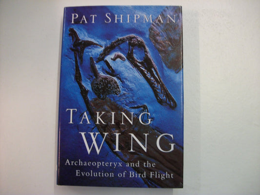 Taking Wing: Archaeopteryx and the Evolution of Bird Flight Shipman, Pat