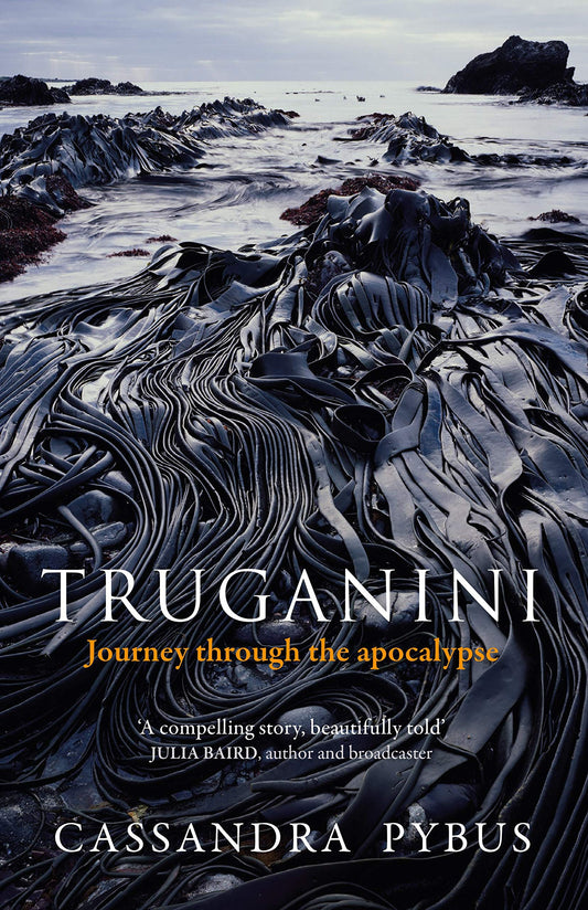 Truganini: Journey Through the Apocalypse Pybus, Cassandra