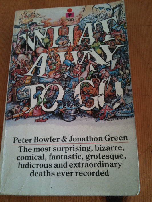 What a Way to Go!: Some of the Strangest Deaths on Record Bowler, Peter and Green, Jonathon
