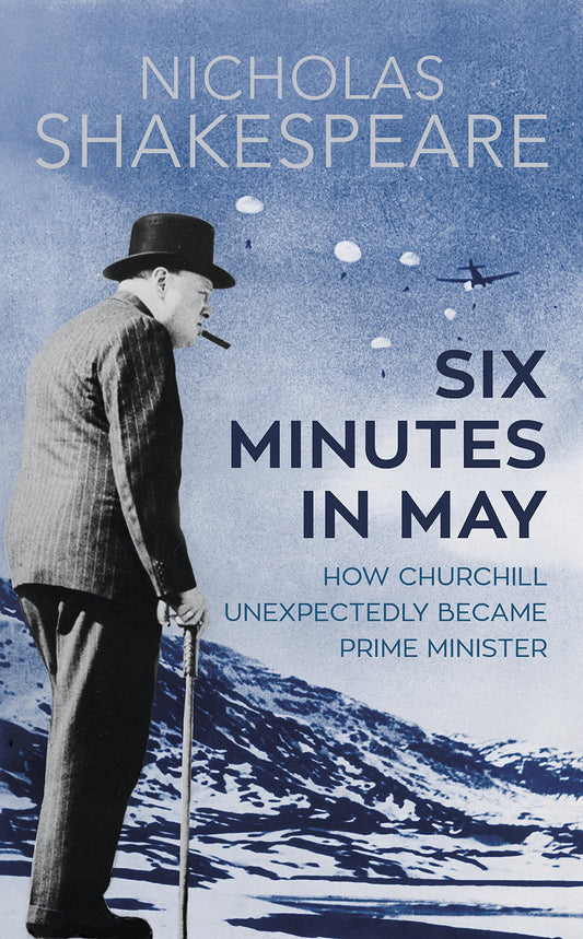 Six Minutes in May: How Churchill Unexpectedly Became Prime Minister [Paperback] Shakespeare, Nicholas