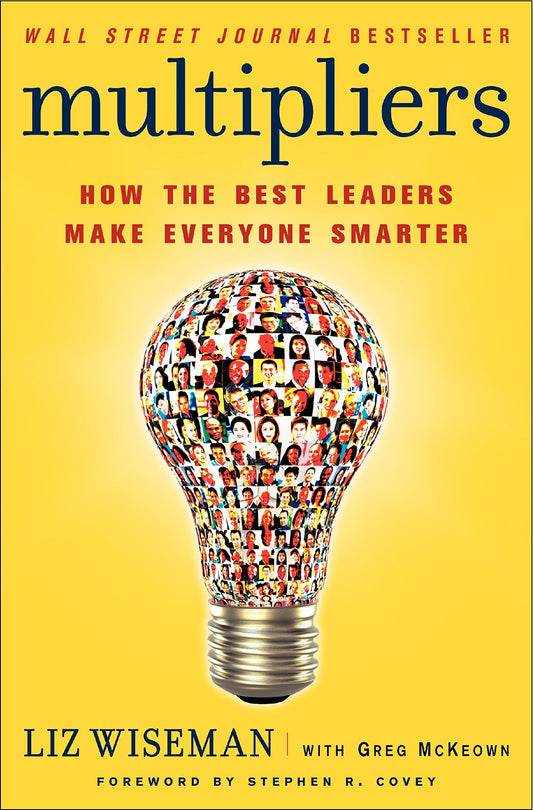 Multipliers: How The Best Leaders Make Everyone Smarter