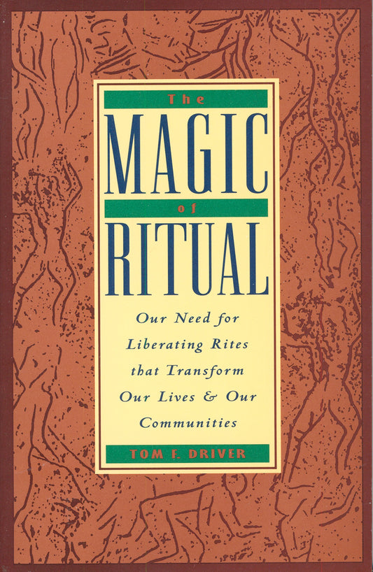 The Magic of Ritual: Our Need for Liberating Rites That Transform Our Lives and Our Communities Driver, Tom Faw