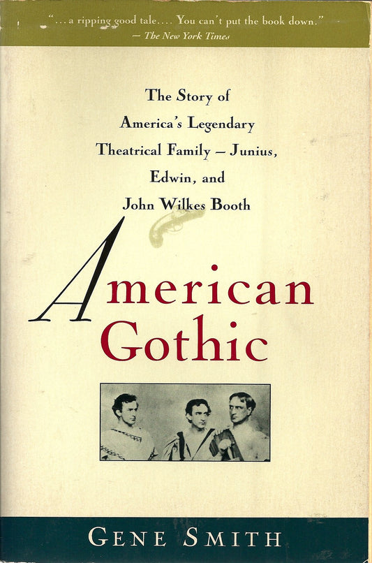 American Gothic: The Story of America's Legendary Theatrical Family--Junius, Edwin, and John Wilkes Booth Smith, Gene