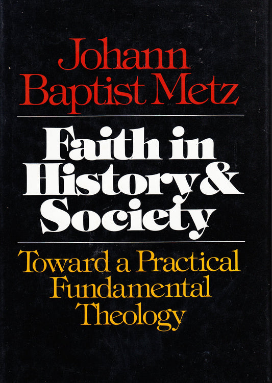 Faith In His & Soc.: Toward a Practical Fundamental Theology Metz