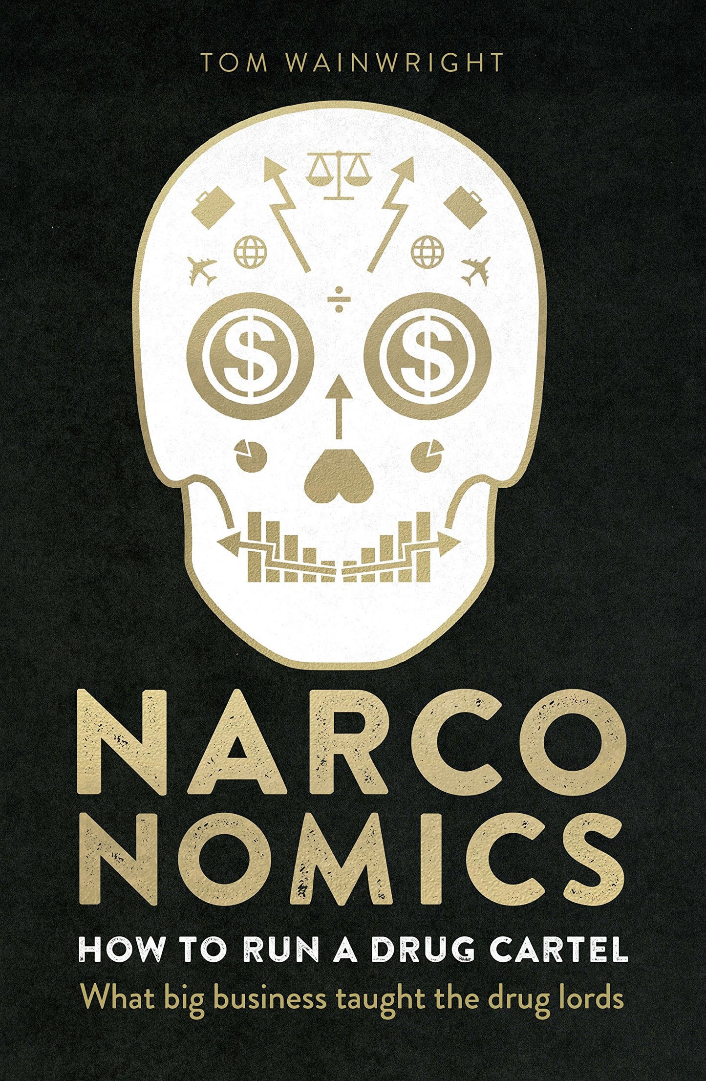 Narconomics: How To Run a Drug Cartel Wainwright, Tom