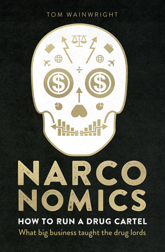 Narconomics: How To Run a Drug Cartel Wainwright, Tom