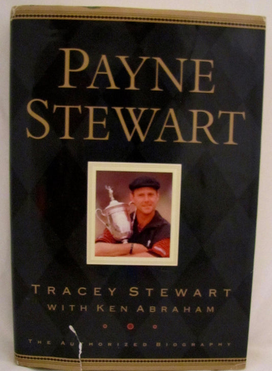 Payne Stewart: The Authorized Biography Stewart, Tracey and Abraham, Ken