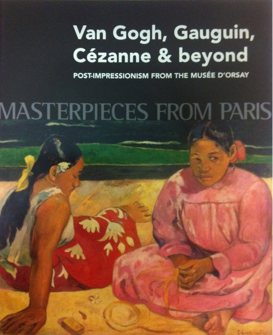 Masterpieces from Paris: Van Gogh, Gauguin, Cezanne & Beyond: Post-Impressionism from The Musee d... Patry, Sylvie