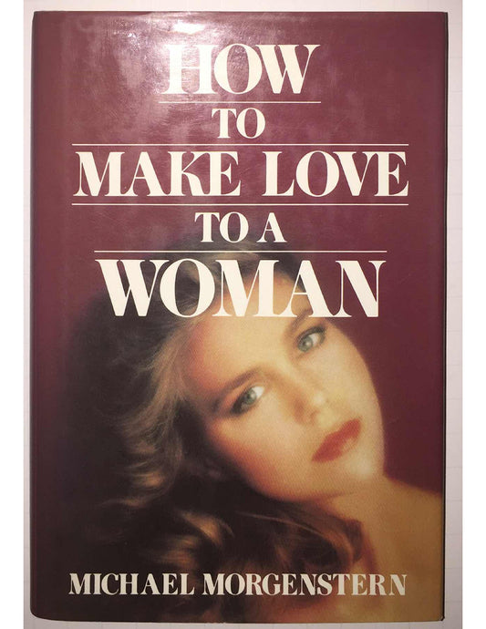 How to Make Love to a Woman Morgenstern, Michael; Naifeh, Steven W. and Smith, Gregory White