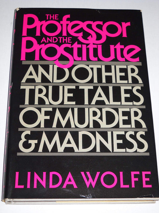 The Professor and the Prostitute: And Other True Tales of Murder and Madness Wolfe, Linda