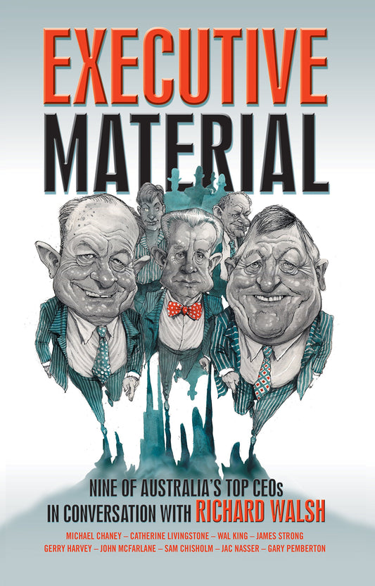 Executive Material: Nine of Australia's top CEOs in conversation with Richard Walsh