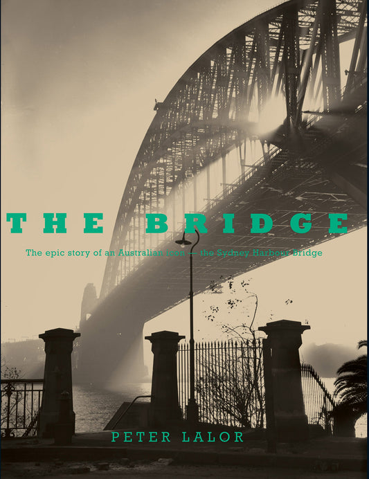 The Bridge: The epic story of an Australian icon - the Sydney Harbour Bridge