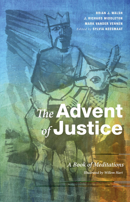 The Advent of Justice: A Book of Meditations [Paperback] Keesmaat, Sylvia; Walsh, Brian J.; Middleton, J. Richard; Vander Vennen, Mark and Hart, Willem