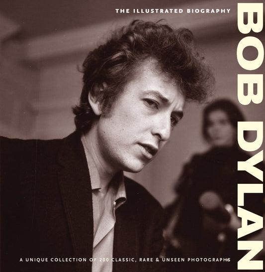 Bob Dylan: The Illustrated Biography