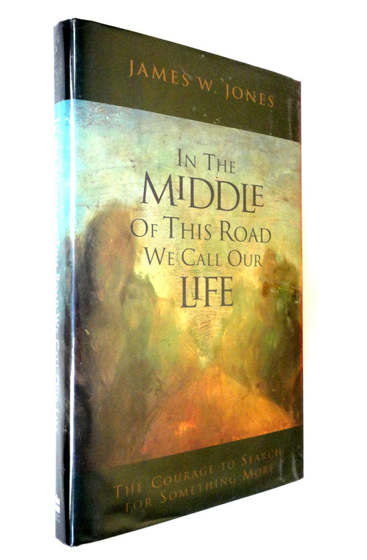 In the Middle of This Road We Call Our Life: The Courage to Search for Something More Jones, James William