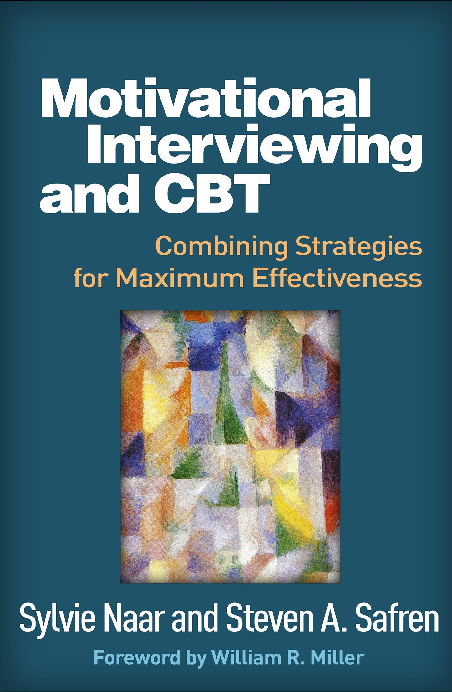 Motivational Interviewing and CBT: Combining Strategies for Maximum Effectiveness [Hardcover] Naar PhD, Sylvie; Safren PhD Abpp, Steven A and Miller PhD, William R